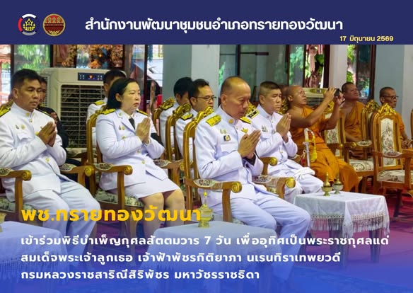พช.ทรายทองวัฒนา เข้าร่วมพิธีบำเพ็ญกุศลสัตตมวาร 7 วันเพื่ออุทิศเป็นพระราชกุศลแด่สมเด็จพระเจ้าลูกเธอ เจ้าฟ้าพัชรกิติยาภา นเรนทิราเทพยวดี กรมหลวงราชสาริณีสิริพัชร มหาวัชรราชธิดา